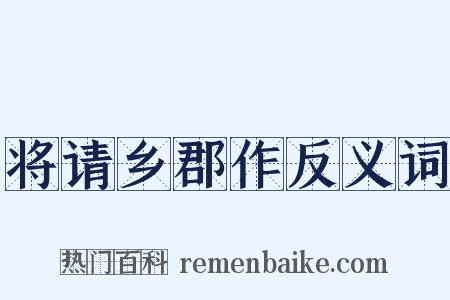 将请乡郡作反义词是什么意思的图片